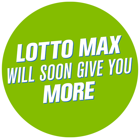 LOTTO MAX WILL SOON GIVE YOU MORE.